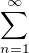 $\sum_{n=1}^{\infty } $