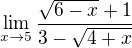 $\lim_{x\to 5 }\frac{\sqrt{6-x} + 1}{3 - \sqrt{4+x}}$