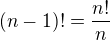 $(n-1)!=\frac{n!}{n}$