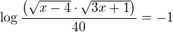 $\log{\frac{\({\sqrt{x-4}\cdot \sqrt{3x + 1}}\)}{40}}=-1$