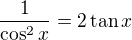 $\frac{1}{\cos ^2x}=2\tan x$