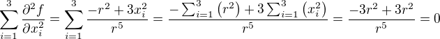 $\sum_{i=1}^3\frac{\partial^2 f}{\partial x_i^2}=\sum_{i=1}^3\frac{-r^2+3x_i^2}{r^5}=\frac{-\sum_{i=1}^3\(r^2\)+3\sum_{i=1}^3\(x_i^2\)}{r^5}=\frac{-3r^2+3r^2}{r^5}=0$