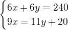 $\begin{cases}6x+6y=240\\9x=11y+20\end{cases}$