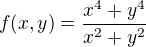 $f(x,y)=\frac{x^{4}+y^{4}} {x^{2}+y^{2}}$