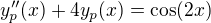 $y_p''(x)+4y_p(x)=\cos(2x)$
