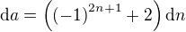 $\mathrm{d}a = \left(\left(-1\right)^{2n+1}+2\right) \mathrm{d}n$