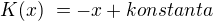 $K(x)� = - x + konstanta$