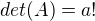 $ det(A)=a!$