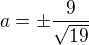 $a=\pm\frac{9}{\sqrt{19}}$