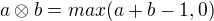 $a\otimes b=max(a+b-1, 0)$