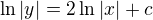 $\ln |y| = 2 \ln |x| + c$