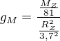 $g_{M}=\frac{\frac{M_{Z}}{81}}{\frac{R^2_{Z}}{3,7^2}}$