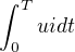 $\int_{0}^{T}uidt$