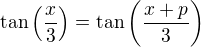 $\tan\left(\frac x3\right)=\tan\left(\frac {x+p}3\right)$