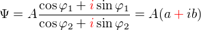 $\Psi =A\frac{\cos \varphi _{1}+\begingroup\color{red}i\endgroup\sin \varphi _{1}}{\cos \varphi _{2}+\begingroup\color{red}i\endgroup\sin \varphi _{2}}=A(a\begingroup\color{red}+\endgroup ib)$