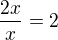 $\frac{2x}{x}=2$