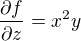$\frac{\partial f}{\partial z}=x^{2}y$