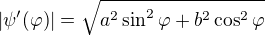 $|\psi'(\varphi)| = \sqrt{a^2 \sin^2{\varphi} + b^2 \cos^2{\varphi}}$