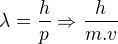 $\lambda =\frac{h}{p}\Rightarrow \frac{h}{m.v}$