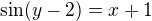 $\sin (y-2)=x+1$