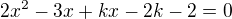 $2x^{2}-3x+kx-2k-2=0$