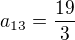 $a_{13}=\frac{19}{3}$