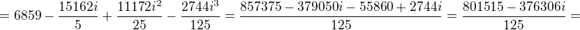 $=6859-\frac{15162i}{5}+\frac{11172i^2}{25}-\frac{2744i^3}{125}=\frac{857375-379050i-55860+2744i}{125}=\frac{801515-376306i}{125}=$