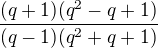 $\frac {(q+1)(q^2 - q +1)}{(q-1)(q^2+q+1)}$