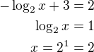 $-\log_2 x+3=2\\\log_2 x=1\\x=2^1=2$