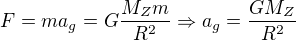 $F=ma_{g} = G\frac{M_{Z}m}{R^{2}} \Rightarrow a_{g}=\frac{GM_{Z}}{R^{2}}$