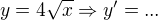 $y=4\sqrt{x}\Rightarrow y'=...$