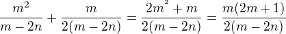 $\frac{m^{2}}{m-2n}+\frac{m}{2(m-2n)}=\frac{2m^{^{2}}+m}{2(m-2n)}=\frac{m(2m+1)}{2(m-2n)}$