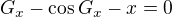 $G_x-\cos{G_x}-x=0$