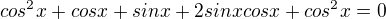 $cos^{2}x+cosx+sinx+2sinxcosx+cos^{2}x=0$