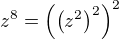 $z^8=\left(\left(z^2\right)^2\right)^2$