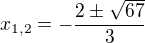 $x_{1,2}=-\frac{2\pm \sqrt{67}}{3}$