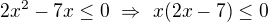 $2x^2-7x\leq0\ \Rightarrow\ x(2x-7)\leq0$