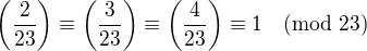 $\left(\frac{2}{23}\right)\equiv\left(\frac{3}{23}\right)\equiv\left(\frac{4}{23}\right)\equiv 1\pmod{23}$