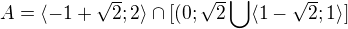 $A=\langle-1+\sqrt{2};2\rangle\cap [(0;\sqrt{2}\bigcup_{}^{}\langle1-\sqrt{2};1\rangle]$