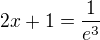 $2x+1=\frac{1}{e^{3}}$