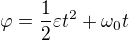 $\varphi =\frac{1}{2}\varepsilon t^{2}+\omega _{0}t$