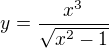$y=\frac{x^{3}}{\sqrt{x^{2}-1}}$