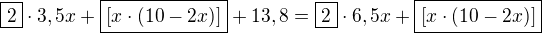 $\boxed{2}\cdot 3,5x+\boxed{[x\cdot (10-2x)]}+13,8=\boxed{2}\cdot 6,5x+\boxed{[x\cdot (10-2x)]}$