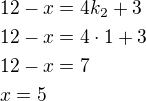 $12-x=4k_2+3\nl12-x=4\cdot 1+3\nl12-x=7\nlx=5$