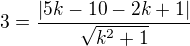 $3=\frac{|5k-10-2k+1|}{\sqrt{k^2+1}}$