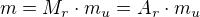 $m=M_{r}\cdot m_{u}=A_{r}\cdot m_{u}$