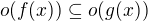 $o(f(x))\subseteq o(g(x))$