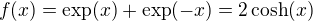 $f(x)=\exp(x)+\exp(-x)=2\cosh(x)$