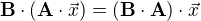 $\textbf{B}\cdot(\textbf{A} \cdot \vec{x}) = (\textbf{B}\cdot \textbf{A}) \cdot \vec{x}$