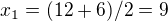 $x_{1}=(12+6)/2=9$